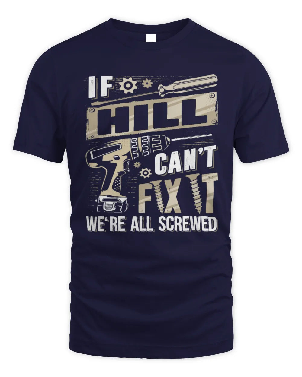 HILL TX03 P02 - Personalized Handyman Mechanic Shirt “If NAME Can’t Fix It, We’re All Screwed” - Unisex Standard T-Shirt - Navy