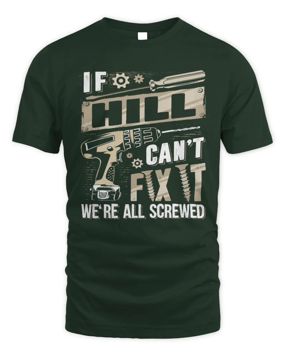 HILL TX03 P02 - Personalized Handyman Mechanic Shirt “If NAME Can’t Fix It, We’re All Screwed” - Unisex Standard T-Shirt - Forest Green