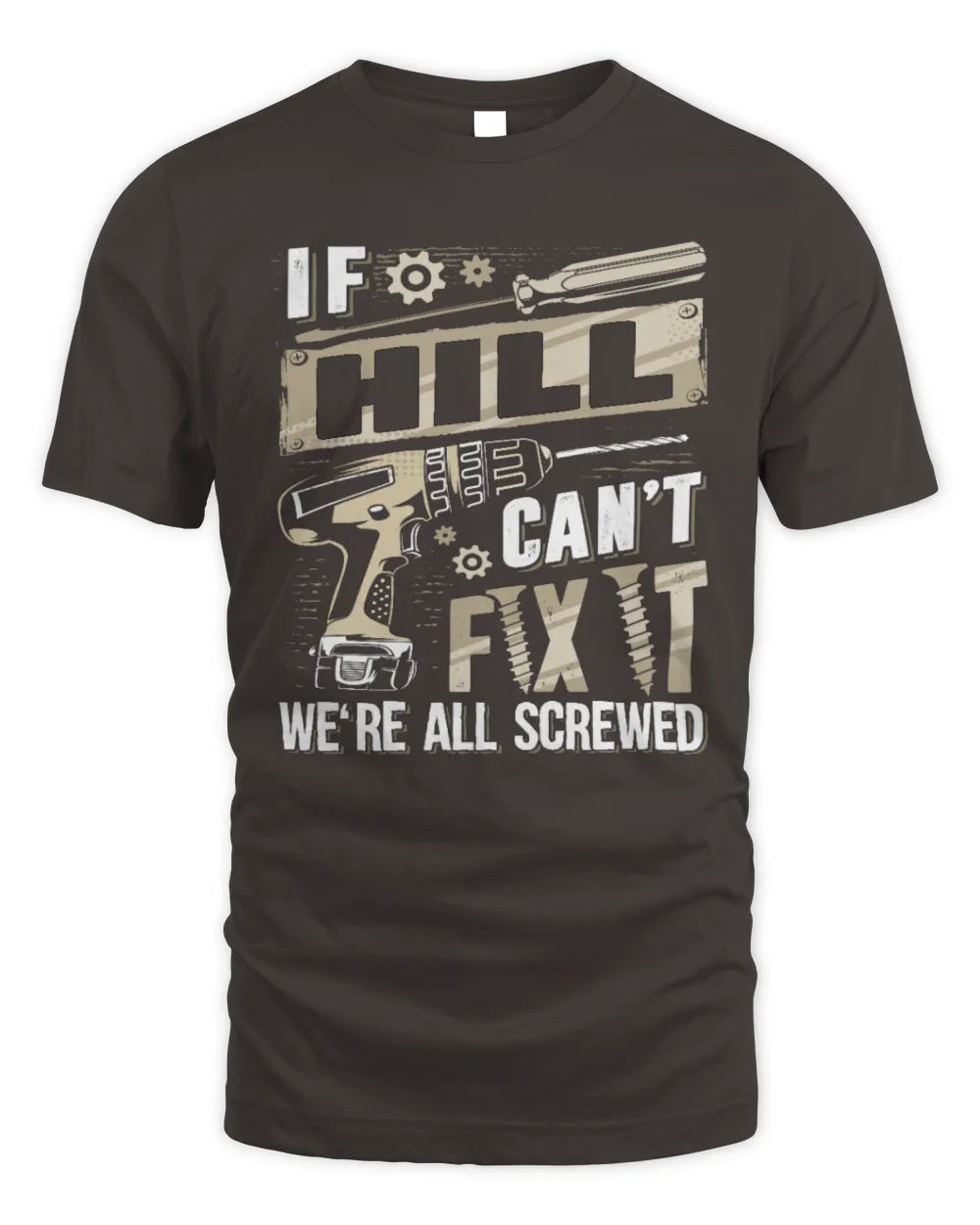 HILL TX03 P02 - Personalized Handyman Mechanic Shirt “If NAME Can’t Fix It, We’re All Screwed” - Unisex Standard T-Shirt - Dark Chocolate