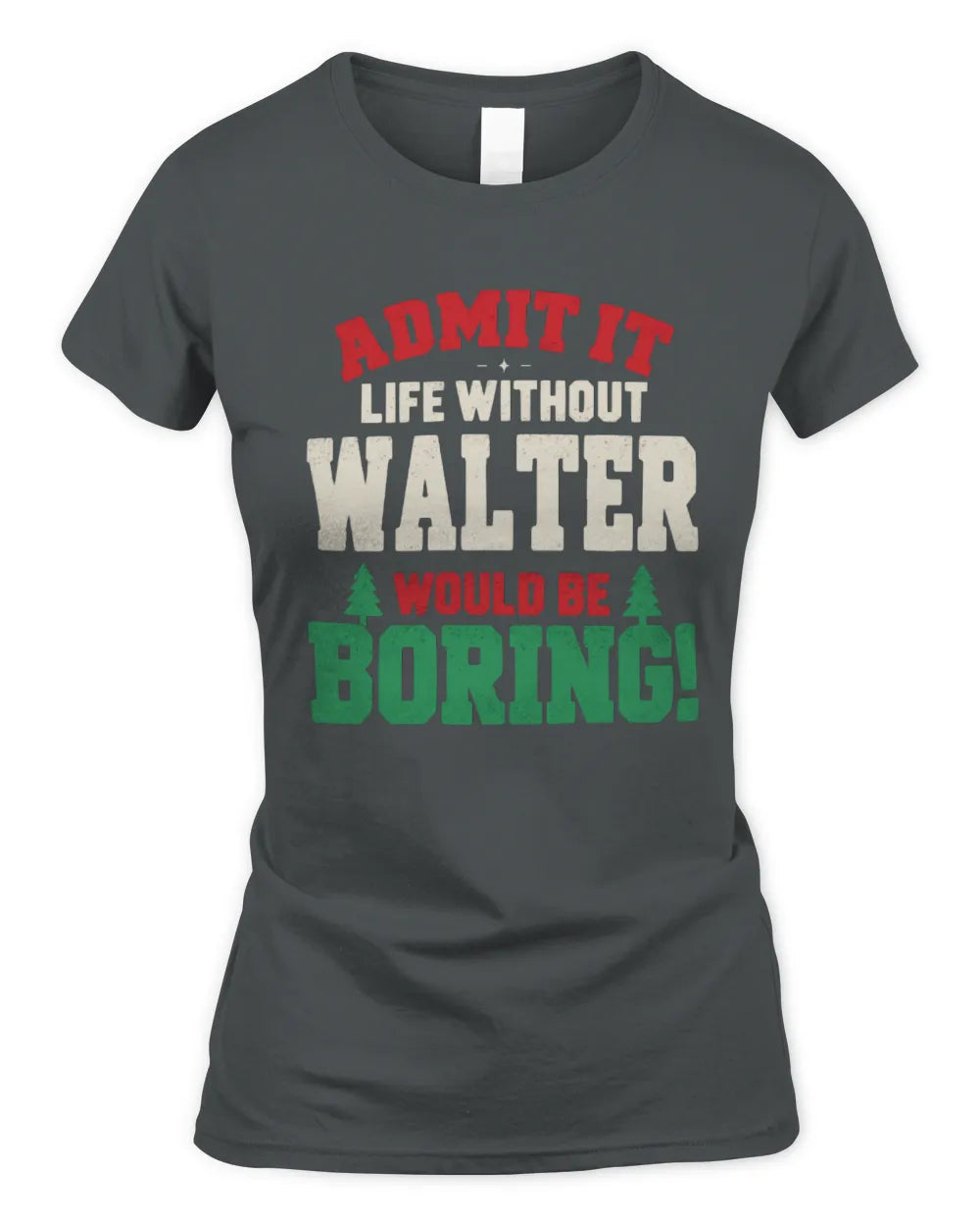 WALTER P5 TH08 Christmas T-Shirt – “Life Without NAME Would Be Boring” - Women's Standard T-Shirt - Charcoal