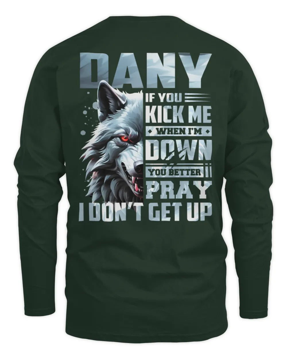 DANY AP62-K4-666 - Personalized Fierce Wolf Quote Apparel “If You Kick Me When I’m Down, You Better Pray I Don’t Get Up” - Men's Long Sleeved T-Shirt - Forest Green