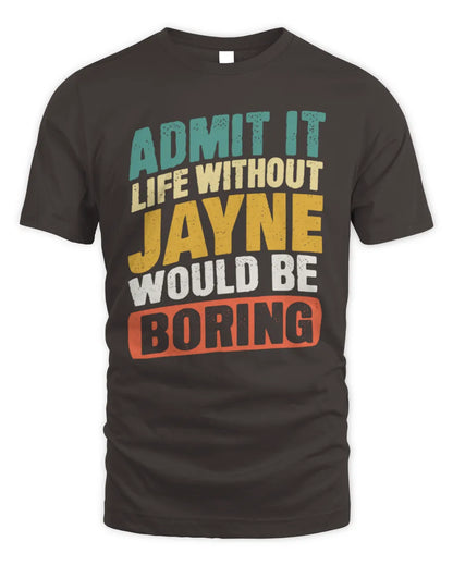 JAYNE TP88-K4-229
Personalized Funny Quote Apparel “Life Without NAME Would Be Boring” - Unisex Standard T-Shirt - Dark Chocolate