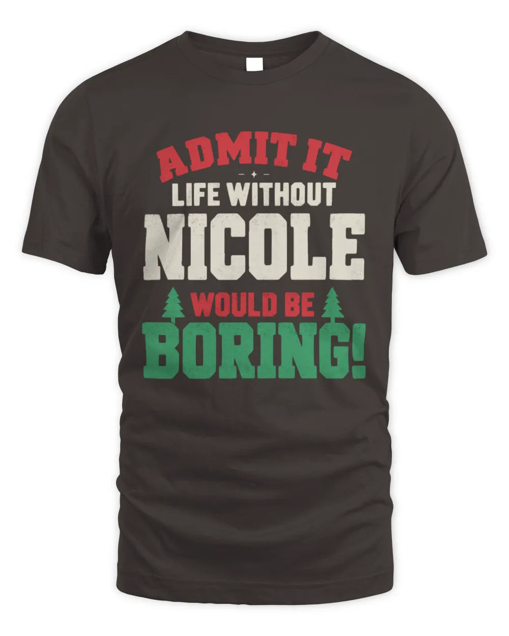 NICOLE P5 TH08 Christmas T-Shirt – “Life Without NAME Would Be Boring” - Unisex Standard T-Shirt - Dark Chocolate