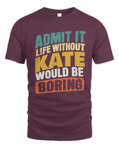 KATE TP88-K4-229
Personalized Funny Quote Apparel “Life Without NAME Would Be Boring” - Unisex Standard T-Shirt - Maroon