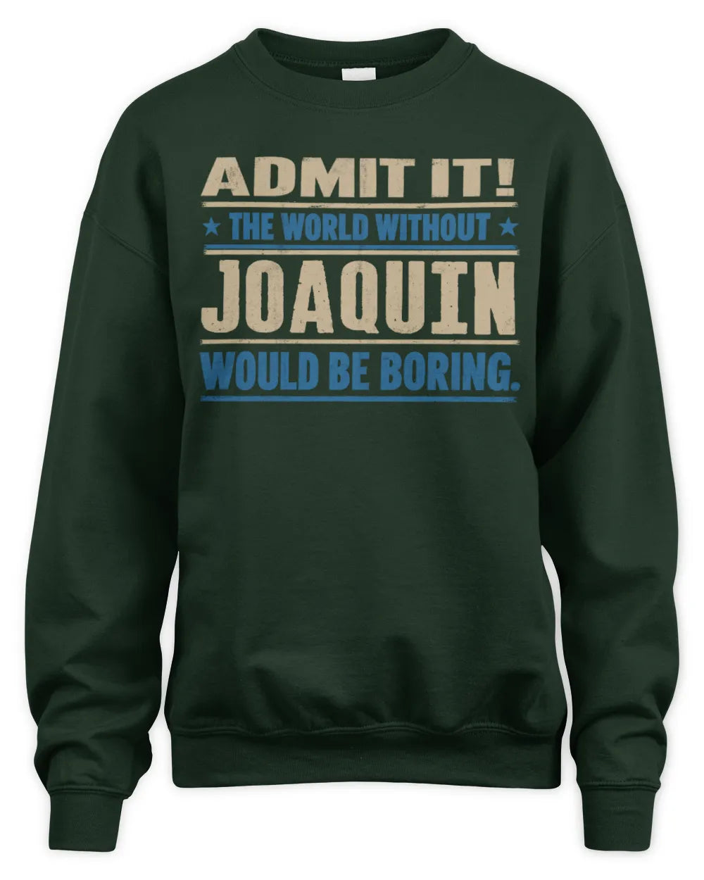 JOAQUIN TP68-K2-968 – Personalized Funny Quote Apparel “The World Without NAME Would Be Boring” - Unisex Sweatshirt - Forest Green