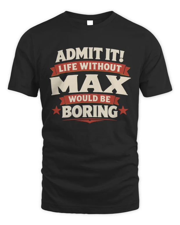MAX P4 KT003 Personalized Funny Quote Apparel “Life Without NAME Would Be Boring”