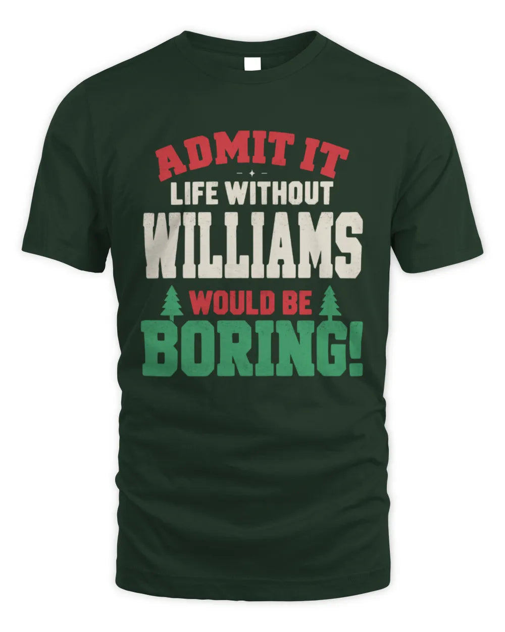 WILLIAMS P5 TH08 Christmas T-Shirt – “Life Without NAME Would Be Boring” - Unisex Standard T-Shirt - Forest Green