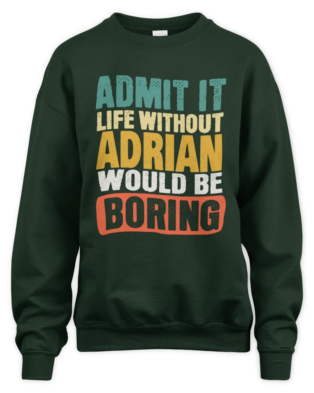 ADRIAN TP86-K3-229 Personalized Funny Quote Apparel “Life Without NAME Would Be Boring” - Unisex Sweatshirt - Forest Green