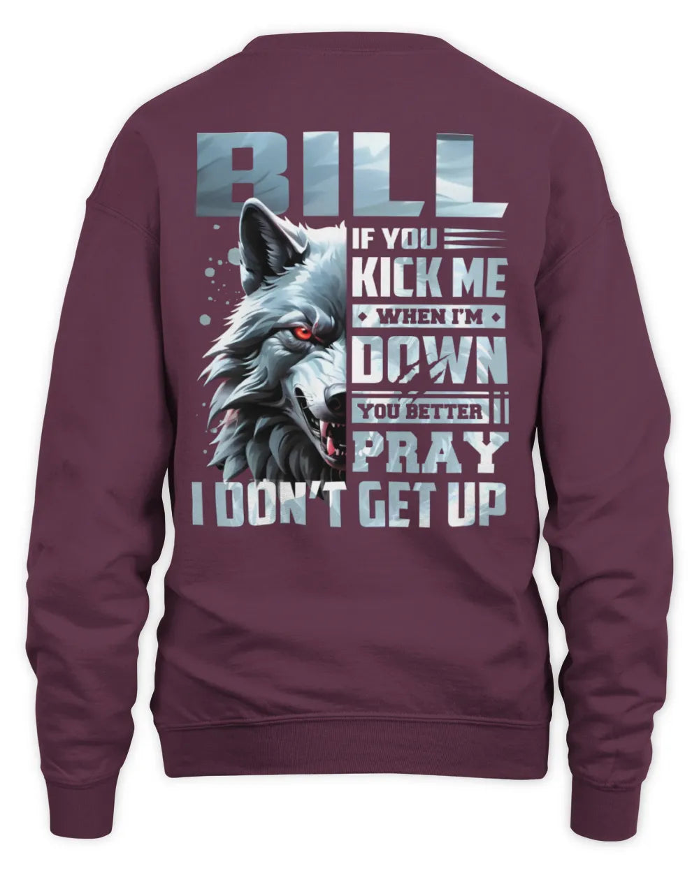 BILL AP62-K4-666 - Personalized Fierce Wolf Quote Apparel “If You Kick Me When I’m Down, You Better Pray I Don’t Get Up” - Unisex Sweatshirt - Maroon