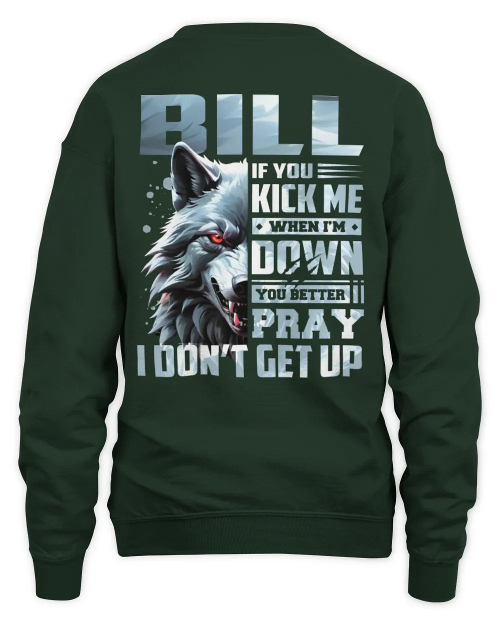 BILL AP62-K4-666 - Personalized Fierce Wolf Quote Apparel “If You Kick Me When I’m Down, You Better Pray I Don’t Get Up” - Unisex Sweatshirt - Forest Green