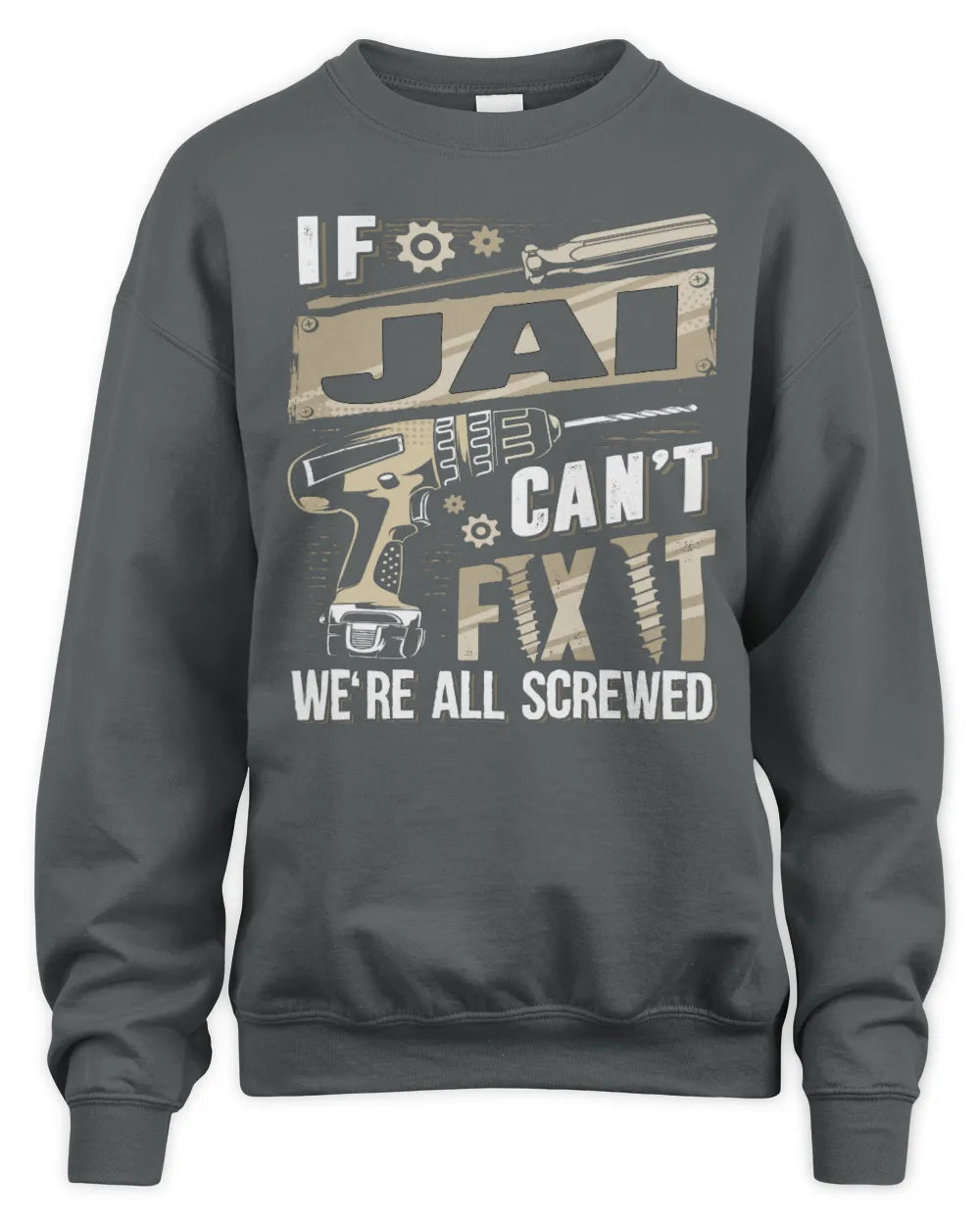 JAI TX03 P02 - Personalized Handyman Mechanic Shirt “If NAME Can’t Fix It, We’re All Screwed” - Unisex Sweatshirt - Charcoal
