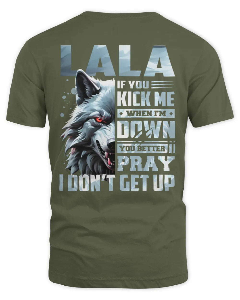 LALA AP62-K4-666 - Personalized Fierce Wolf Quote Apparel “If You Kick Me When I’m Down, You Better Pray I Don’t Get Up” - Unisex Standard T-Shirt - Military Green
