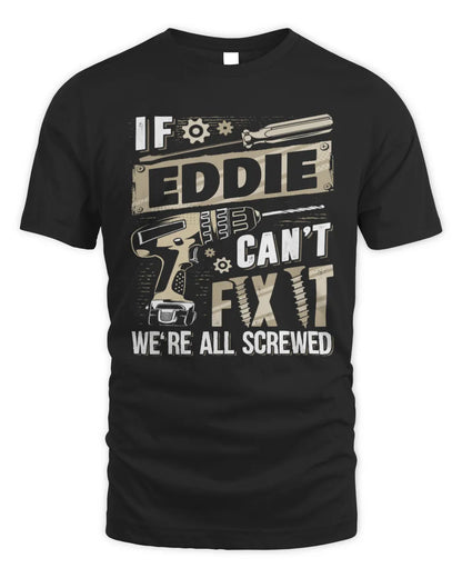 EDDIE TX03 P02 - Personalized Handyman Mechanic Shirt “If NAME Can’t Fix It, We’re All Screwed” - Unisex Standard T-Shirt - Black