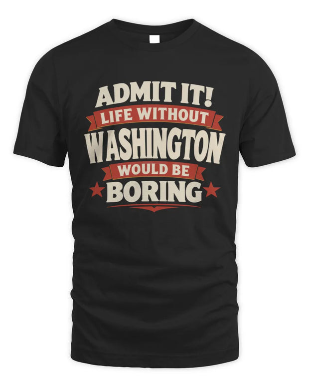 WASHINGTON P4 KT003 Personalized Funny Quote Apparel “Life Without NAME Would Be Boring”