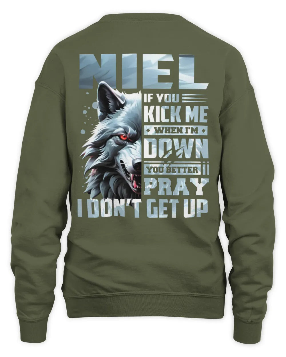 NIEL AP62-K4-666 - Personalized Fierce Wolf Quote Apparel “If You Kick Me When I’m Down, You Better Pray I Don’t Get Up” - Unisex Sweatshirt - Military Green