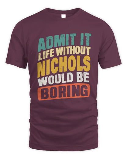 NICHOLS TP88-K4-229
Personalized Funny Quote Apparel “Life Without NAME Would Be Boring” - Unisex Standard T-Shirt - Maroon