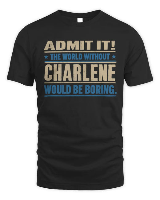 CHARLENE TP68-K2-968 – Personalized Funny Quote Apparel “The World Without NAME Would Be Boring”