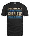 CHARLENE TP68-K2-968 – Personalized Funny Quote Apparel “The World Without NAME Would Be Boring”