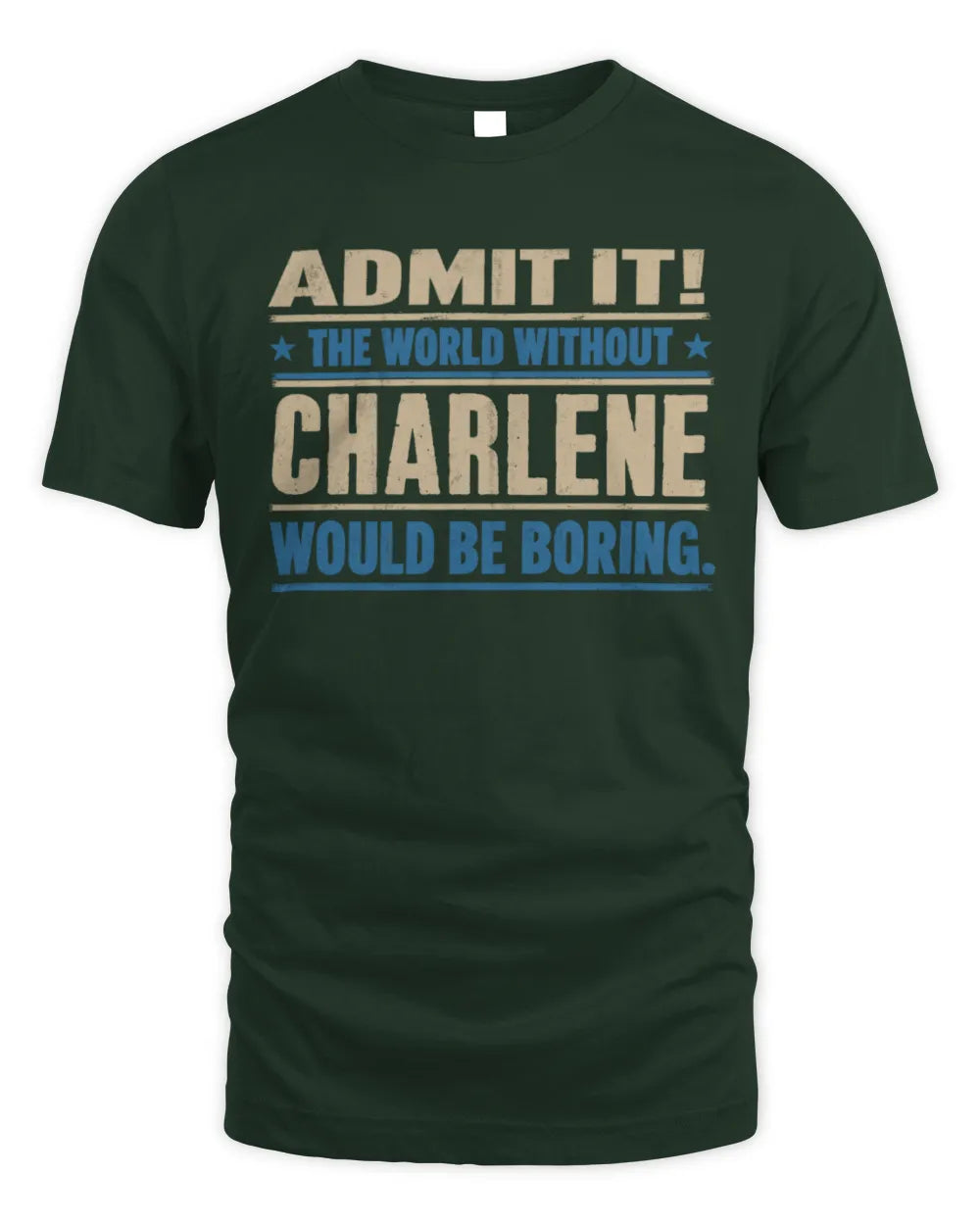 CHARLENE TP68-K2-968 – Personalized Funny Quote Apparel “The World Without NAME Would Be Boring” - Unisex Standard T-Shirt - Forest Green
