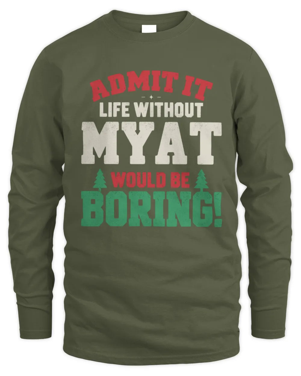 MYAT P5 TH08 Christmas T-Shirt – “Life Without NAME Would Be Boring” - Men's Long Sleeved T-Shirt - Military Green