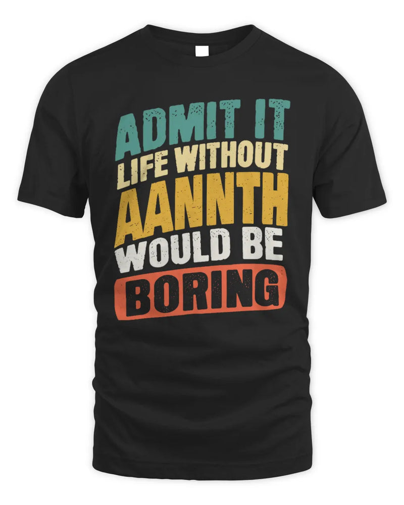 AANNTH TP88-K4-229
Personalized Funny Quote Apparel “Life Without NAME Would Be Boring” - Unisex Standard T-Shirt - Black