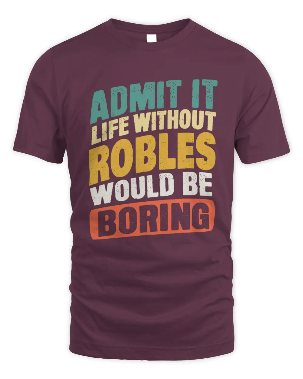 ROBLES TP88-K4-229
Personalized Funny Quote Apparel “Life Without NAME Would Be Boring” - Unisex Standard T-Shirt - Maroon