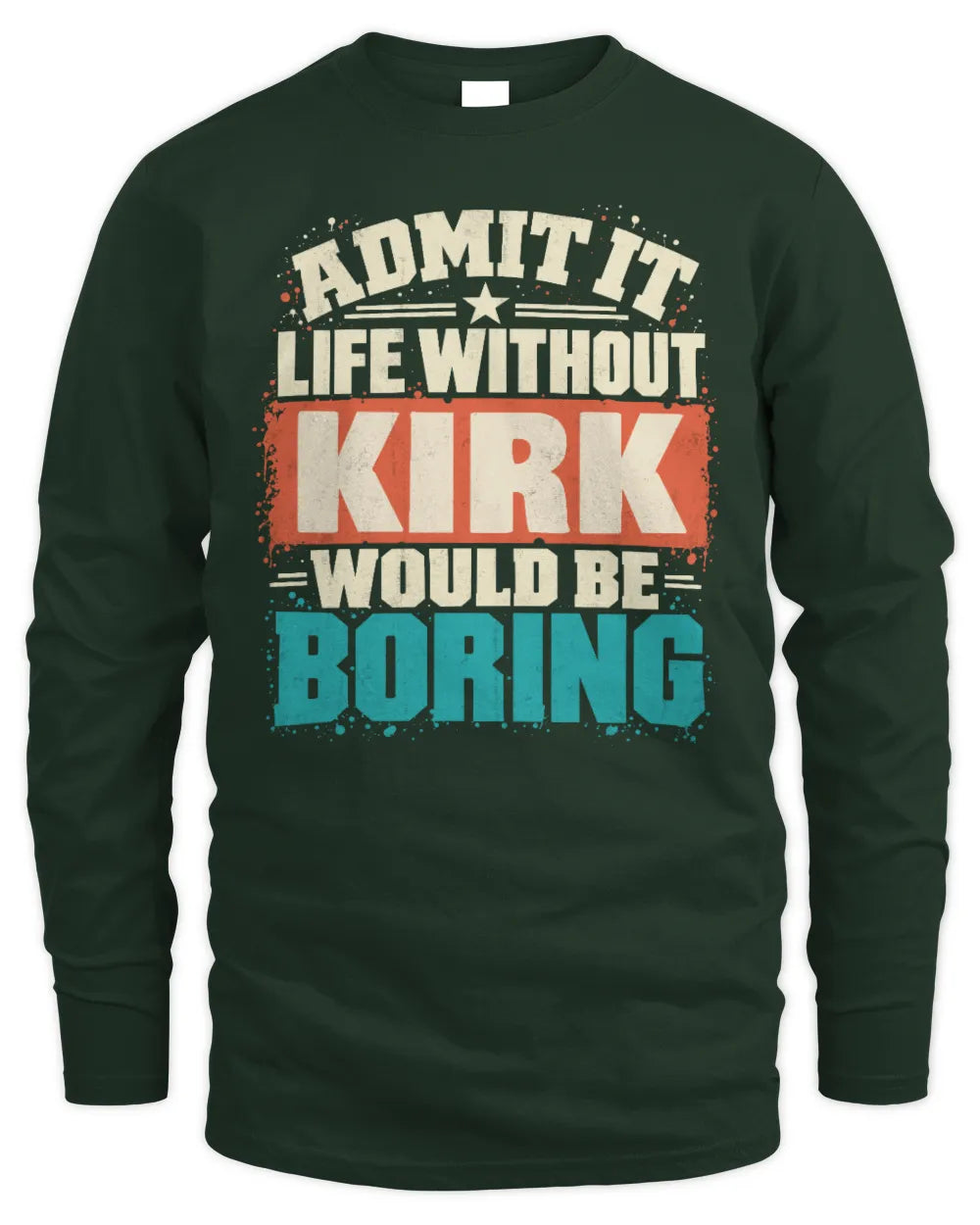 KIRK P02-TH11-226 Personalized Admit It Life Without [Name] Would Be Boring T-Shirt - Custom Name Funny Gift - Men's Long Sleeved T-Shirt - Forest Green