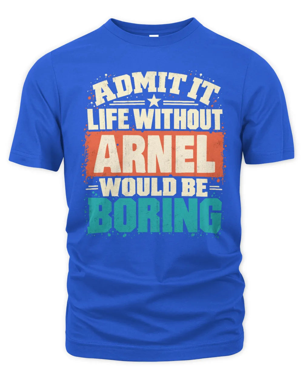 ARNEL P02-TH11-226 Personalized Admit It Life Without [Name] Would Be Boring T-Shirt - Custom Name Funny Gift - Unisex Standard T-Shirt - Royal