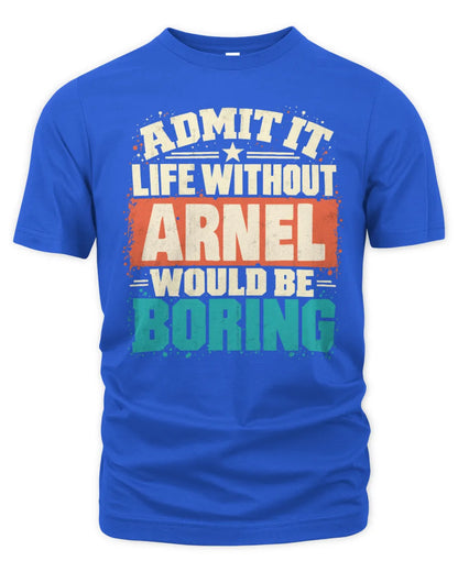 ARNEL P02-TH11-226 Personalized Admit It Life Without [Name] Would Be Boring T-Shirt - Custom Name Funny Gift - Unisex Standard T-Shirt - Royal