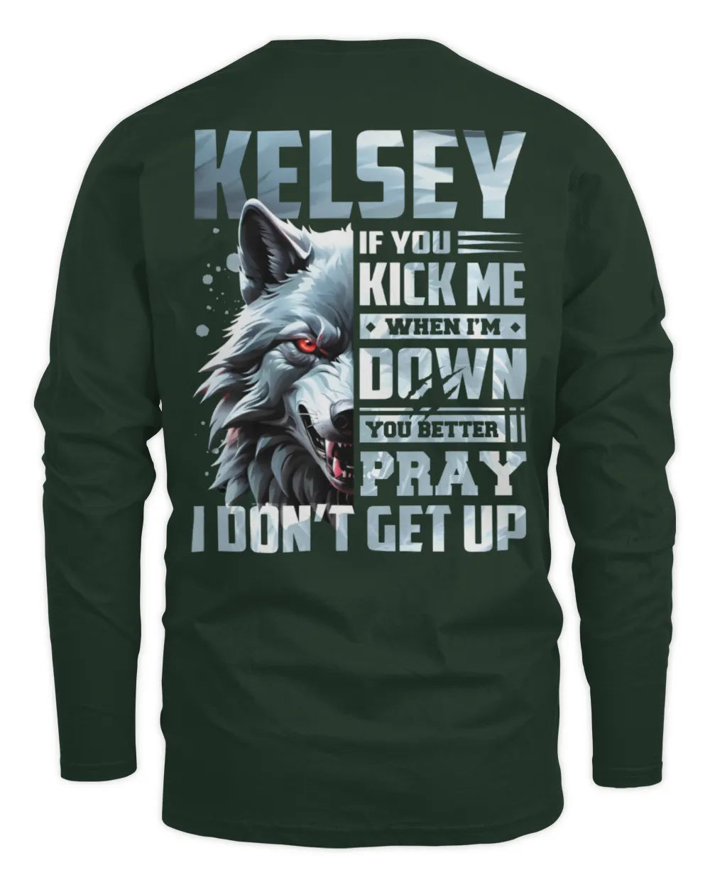 KELSEY AP62-K4-666 - Personalized Fierce Wolf Quote Apparel “If You Kick Me When I’m Down, You Better Pray I Don’t Get Up” - Men's Long Sleeved T-Shirt - Forest Green