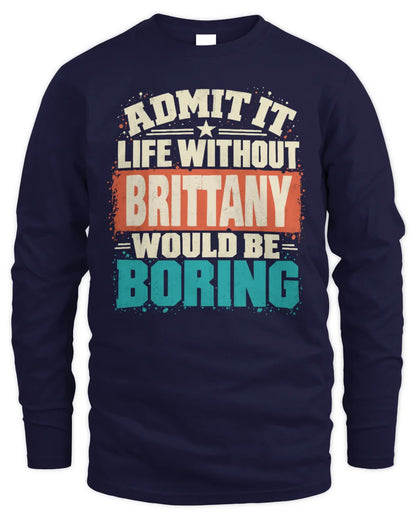 BRITTANY P02-TH11-226 Personalized Admit It Life Without [Name] Would Be Boring T-Shirt - Custom Name Funny Gift - Men's Long Sleeved T-Shirt - Navy