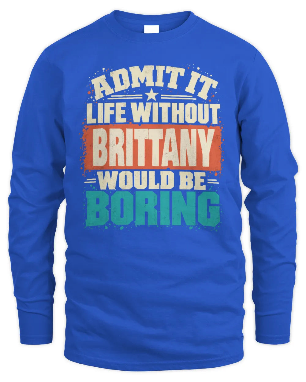 BRITTANY P02-TH11-226 Personalized Admit It Life Without [Name] Would Be Boring T-Shirt - Custom Name Funny Gift - Men's Long Sleeved T-Shirt - Royal