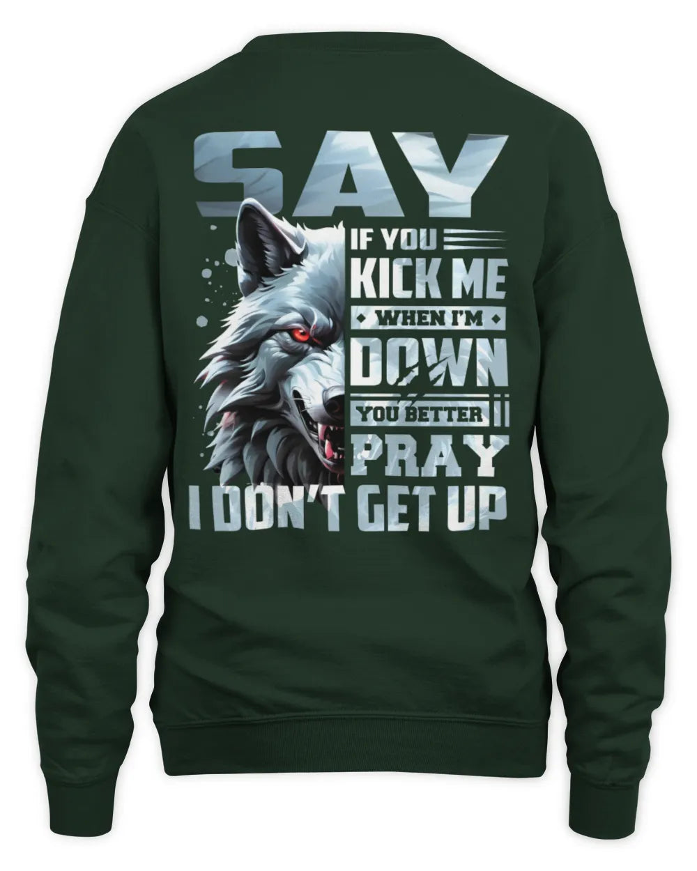 SAY AP62-K4-666 - Personalized Fierce Wolf Quote Apparel “If You Kick Me When I’m Down, You Better Pray I Don’t Get Up” - Unisex Sweatshirt - Forest Green