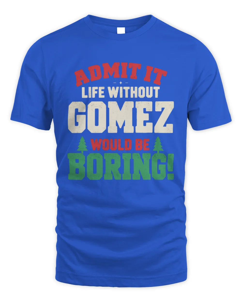 GOMEZ P5 TH08 Christmas T-Shirt – “Life Without NAME Would Be Boring” - Unisex Standard T-Shirt - Royal