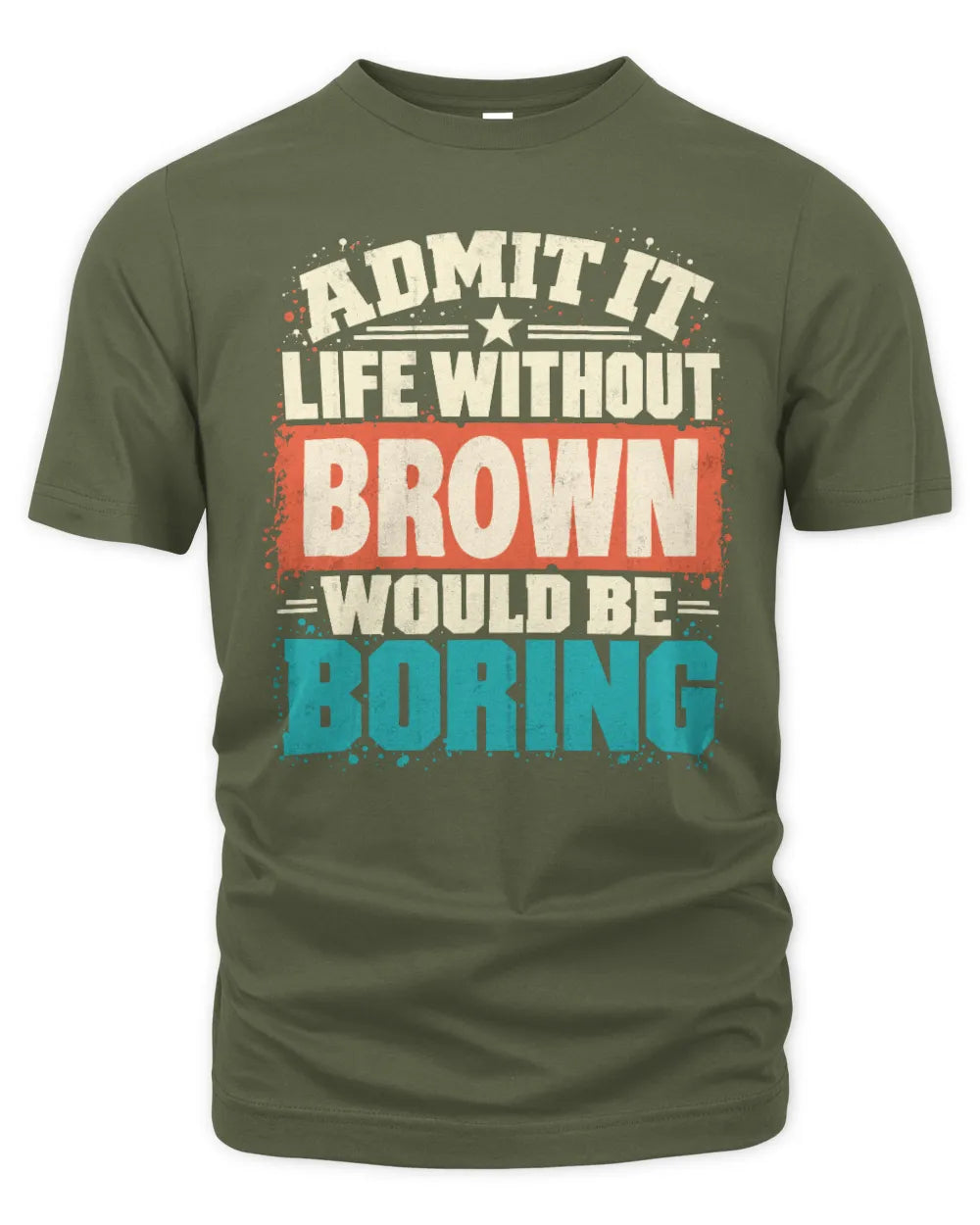 BROWN P02-TH11-226 Personalized Admit It Life Without [Name] Would Be Boring T-Shirt - Custom Name Funny Gift - Unisex Standard T-Shirt - Military Green