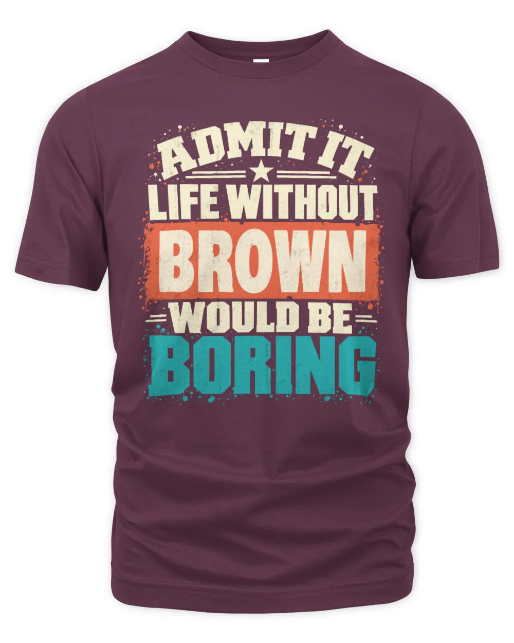 BROWN P02-TH11-226 Personalized Admit It Life Without [Name] Would Be Boring T-Shirt - Custom Name Funny Gift - Unisex Standard T-Shirt - Maroon