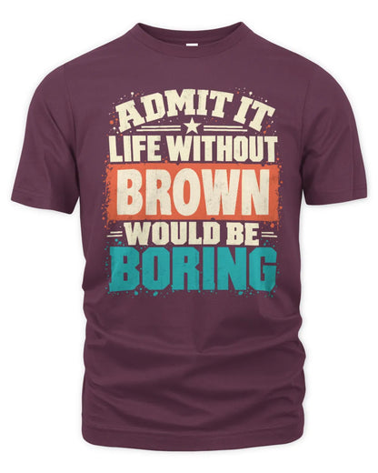 BROWN P02-TH11-226 Personalized Admit It Life Without [Name] Would Be Boring T-Shirt - Custom Name Funny Gift - Unisex Standard T-Shirt - Maroon