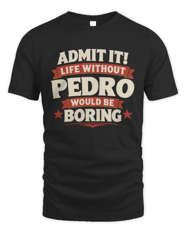 PEDRO P4 KT003 Personalized Funny Quote Apparel “Life Without NAME Would Be Boring”