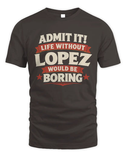 LOPEZ P4 KT003 Personalized Funny Quote Apparel “Life Without NAME Would Be Boring” - Unisex Standard T-Shirt - Dark Chocolate