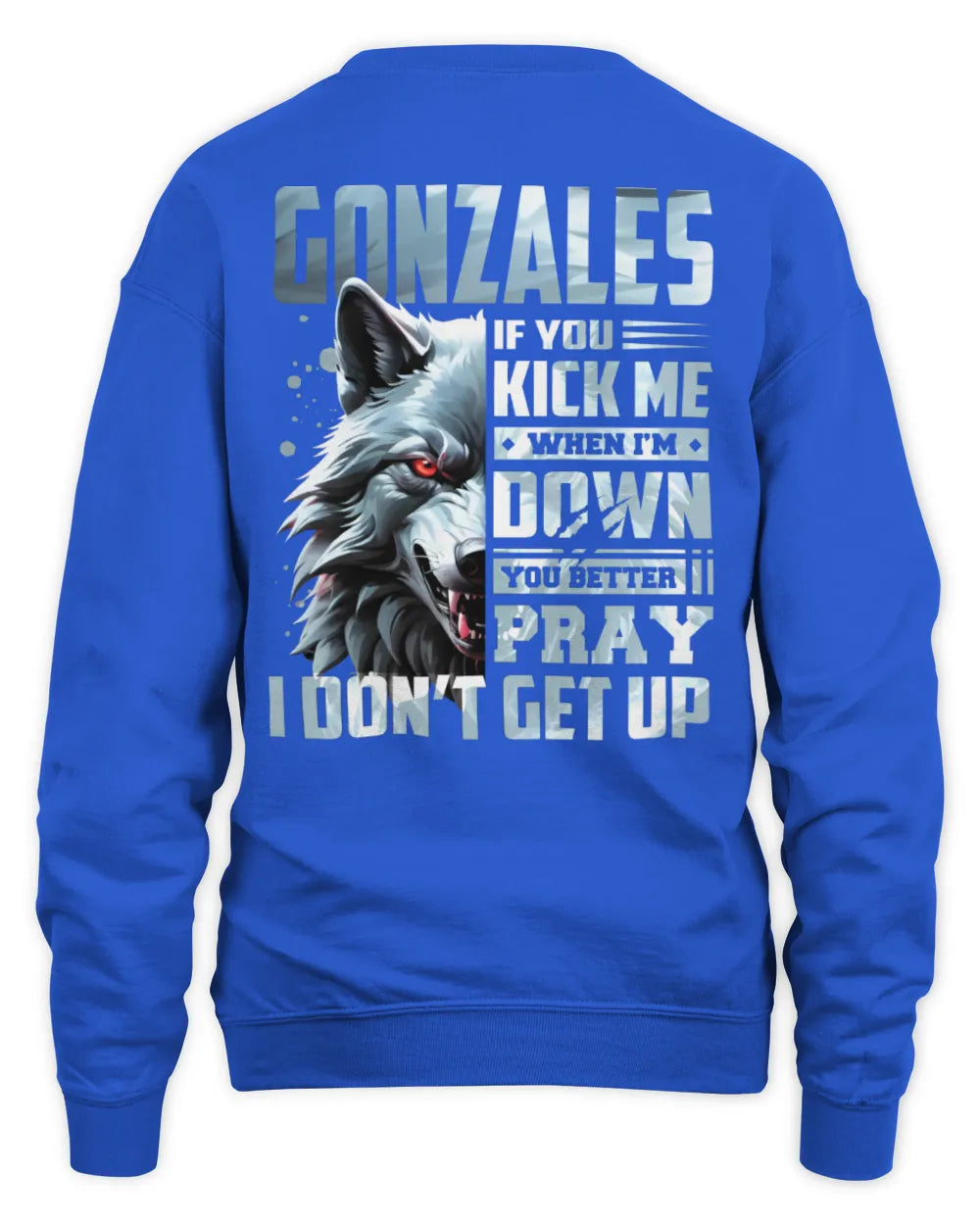 GONZALES AP62-K4-666 - Personalized Fierce Wolf Quote Apparel “If You Kick Me When I’m Down, You Better Pray I Don’t Get Up” - Unisex Sweatshirt - Royal