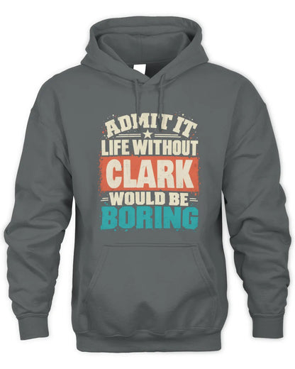 CLARK P02-TH11-226 Personalized Admit It Life Without [Name] Would Be Boring T-Shirt - Custom Name Funny Gift - Unisex Hoodie - Charcoal