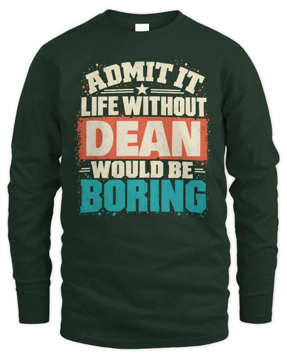 DEAN P02-TH11-226 Personalized Admit It Life Without [Name] Would Be Boring T-Shirt - Custom Name Funny Gift - Men's Long Sleeved T-Shirt - Forest Green