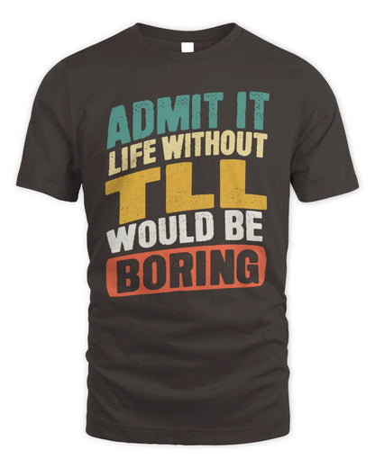 TLL TP88-K4-229
Personalized Funny Quote Apparel “Life Without NAME Would Be Boring” - Unisex Standard T-Shirt - Dark Chocolate