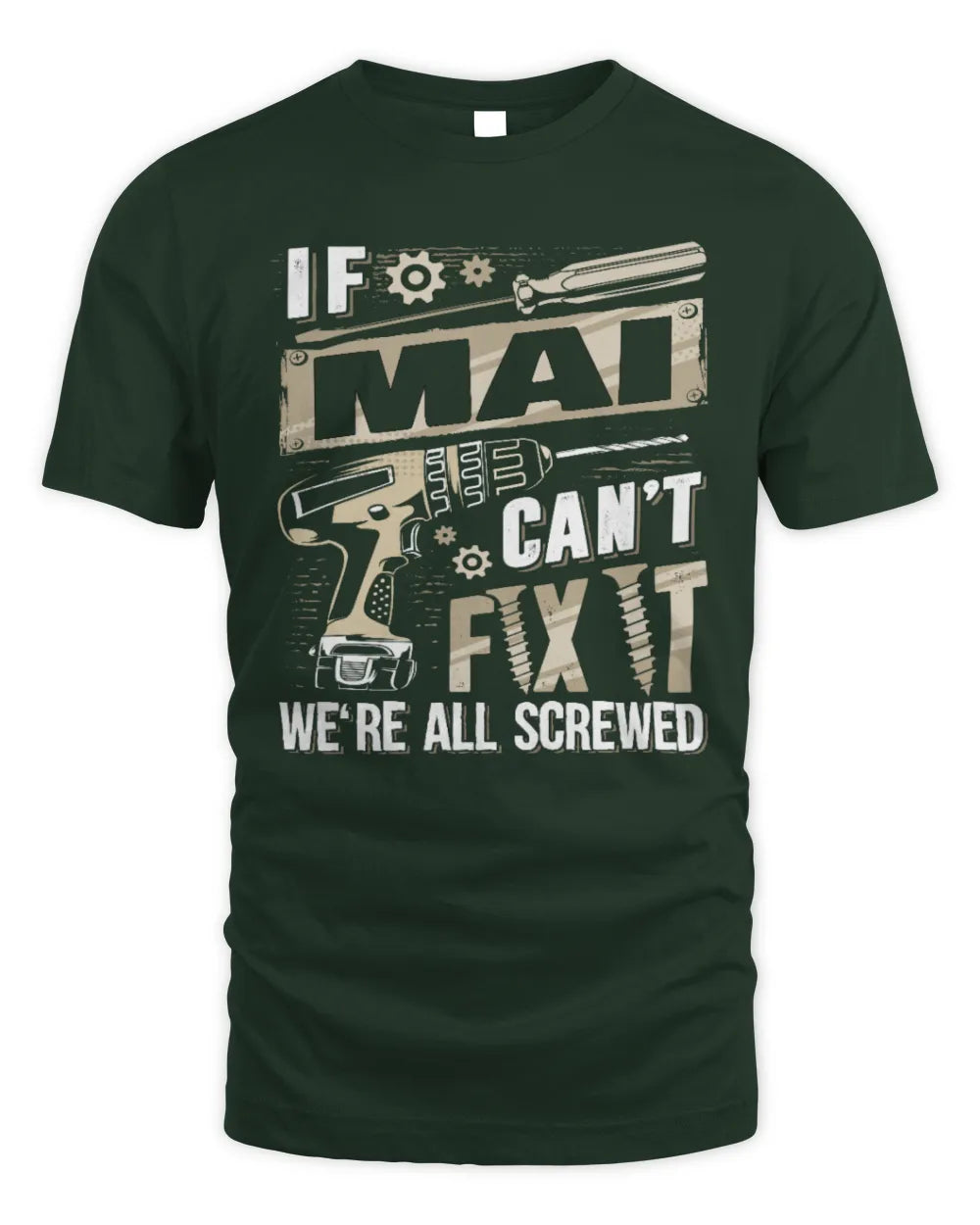 MAI TX03 P02 - Personalized Handyman Mechanic Shirt “If NAME Can’t Fix It, We’re All Screwed” - Unisex Standard T-Shirt - Forest Green