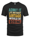 SANTIAGO TP86-K3-229 Personalized Funny Quote Apparel “Life Without NAME Would Be Boring”