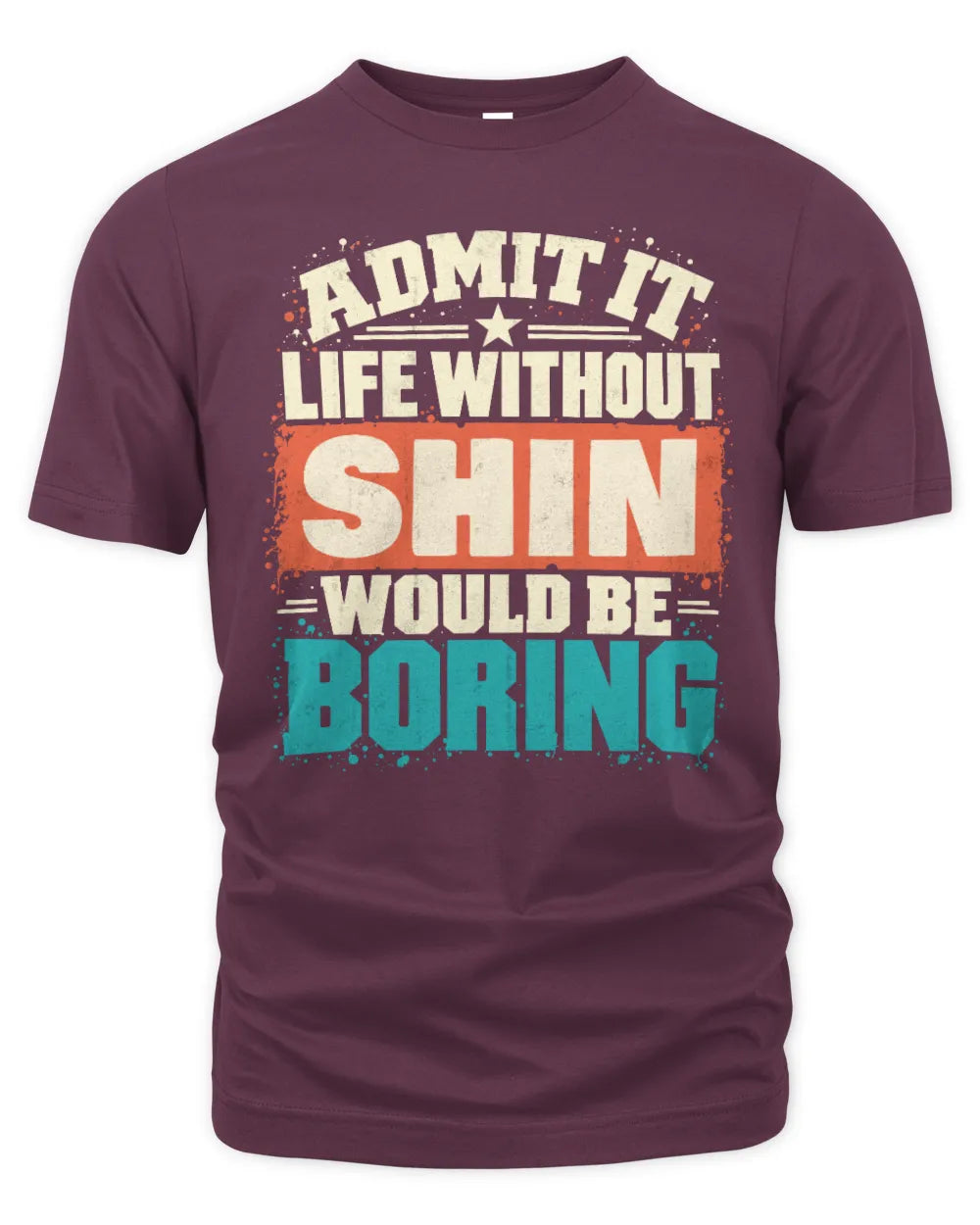 SHIN P02-TH11-226 Personalized Admit It Life Without [Name] Would Be Boring T-Shirt - Custom Name Funny Gift - Unisex Standard T-Shirt - Maroon