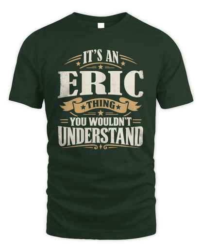 ERIC P08 TH51 - Personalized “It’s a/an [NAME] Thing – You Wouldn’t Understand” Shirt - Unisex Standard T-Shirt - Forest Green