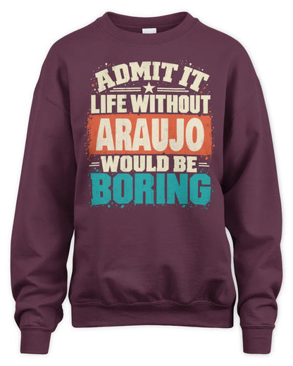 ARAUJO P02-TH11-226 Personalized Admit It Life Without [Name] Would Be Boring T-Shirt - Custom Name Funny Gift - Unisex Sweatshirt - Maroon