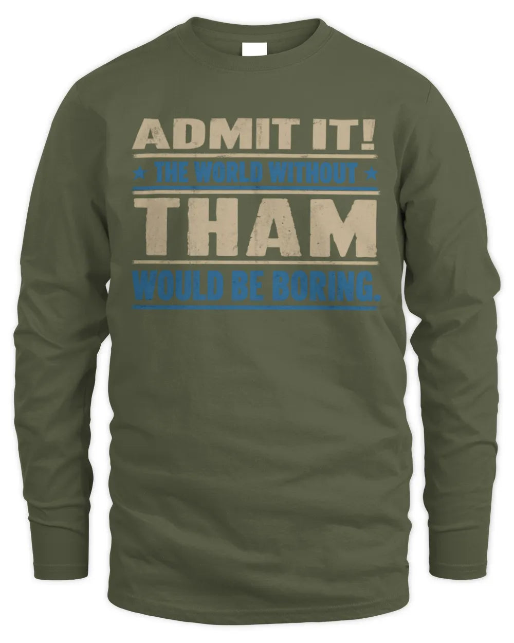 THAM TP68-K2-968 – Personalized Funny Quote Apparel “The World Without NAME Would Be Boring” - Men's Long Sleeved T-Shirt - Military Green