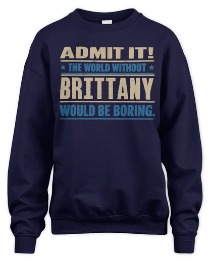 BRITTANY TP68-K2-968 – Personalized Funny Quote Apparel “The World Without NAME Would Be Boring” - Unisex Sweatshirt - Navy